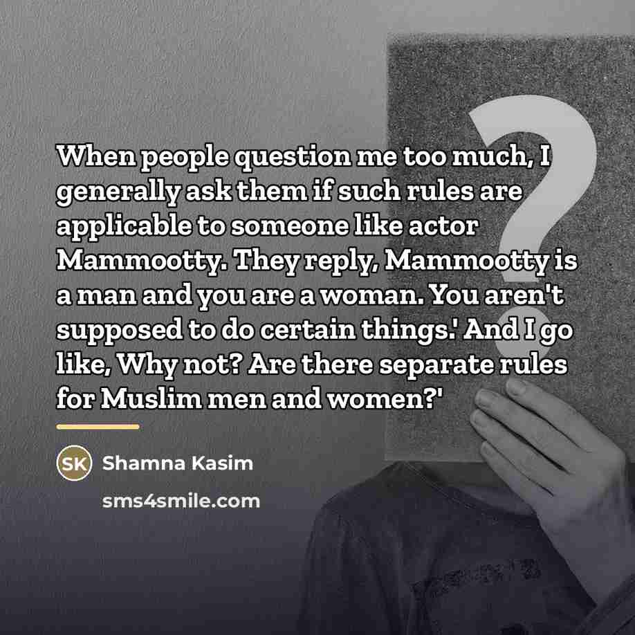 “When people question me too much, I generally ask them…” quote by Shamna Kasim