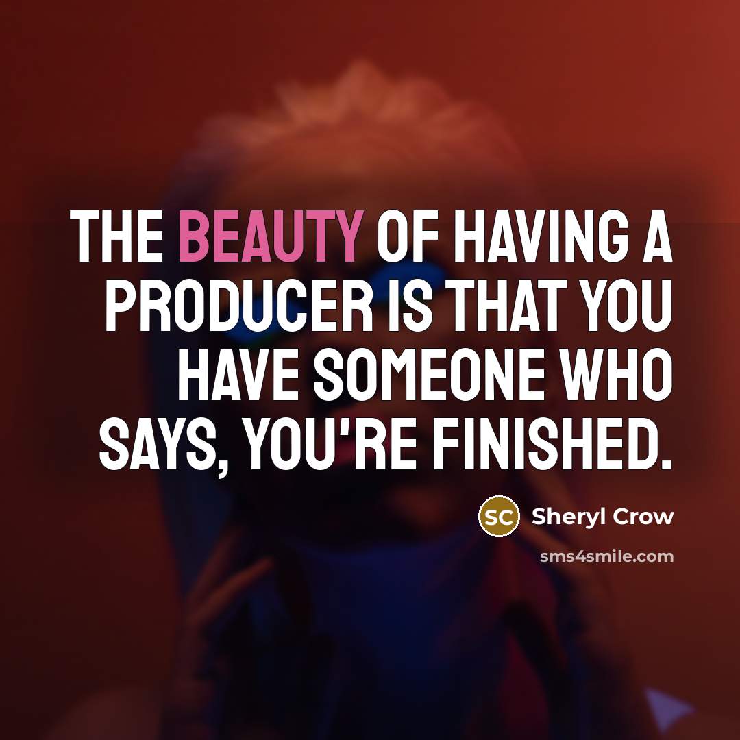 “The beauty of having a producer is that you have…” quote by Sheryl Crow