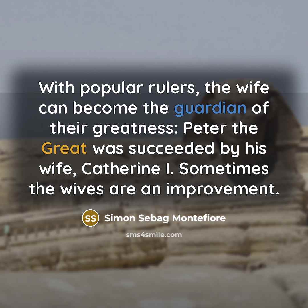 “With popular rulers, the wife can become the guardian of…” quote by Simon Sebag Montefiore