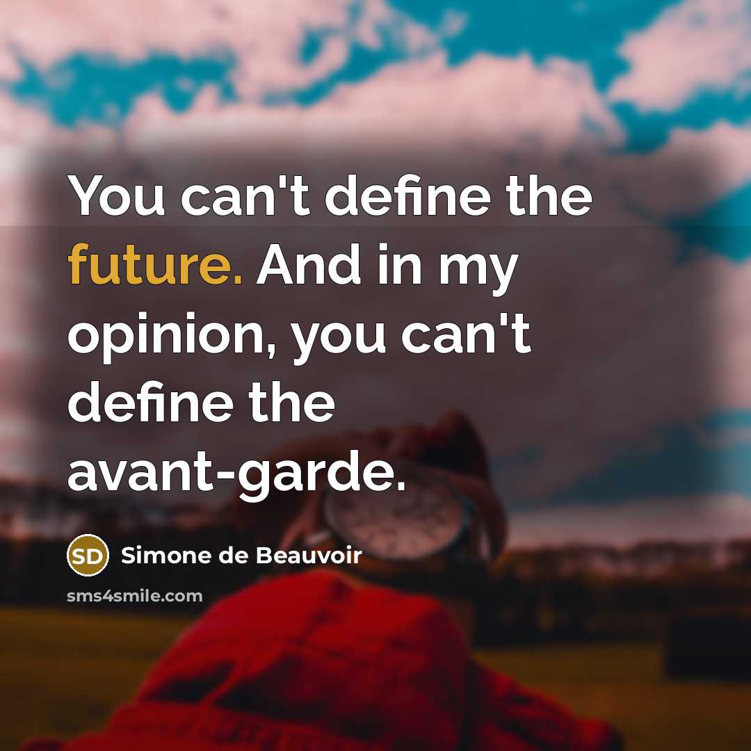 “You can't define the future. And in my opinion, you…” quote by Simone de Beauvoir