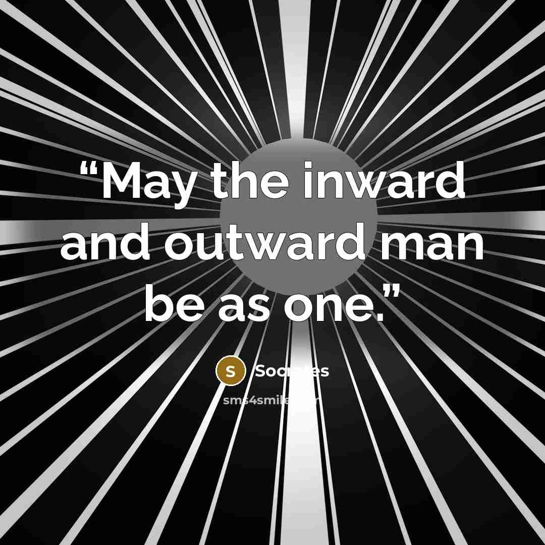 “May the inward and outward man be as one.” quote by Socrates