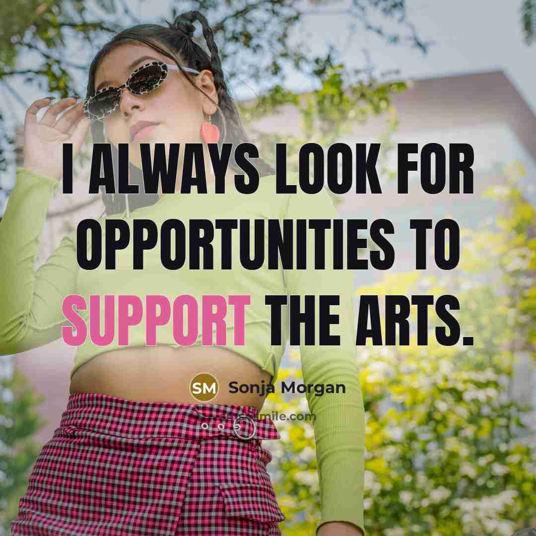 “I always look for opportunities to support the arts.…” quote by Sonja Morgan