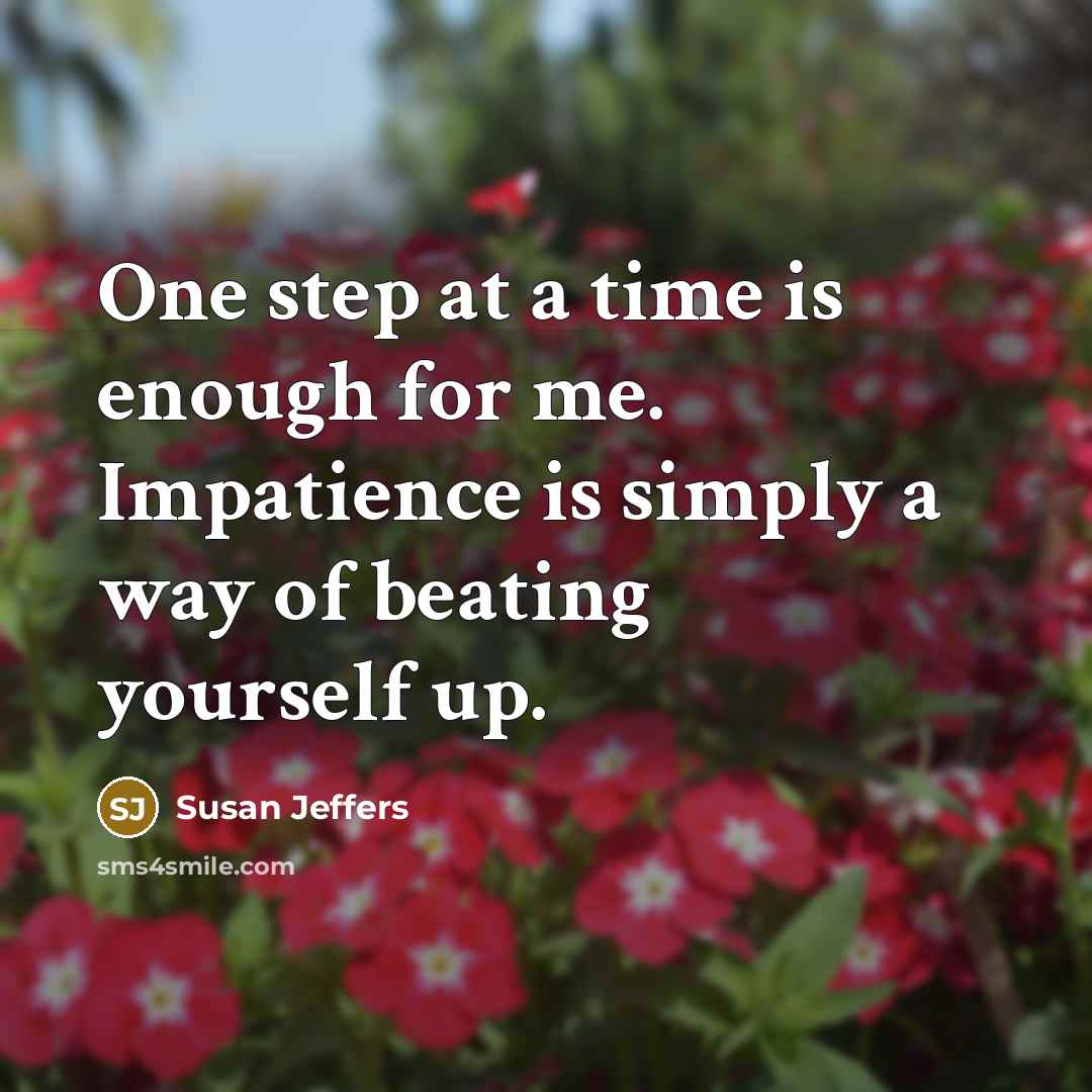 “One step at a time is enough for me. Impatience…” quote by Susan Jeffers