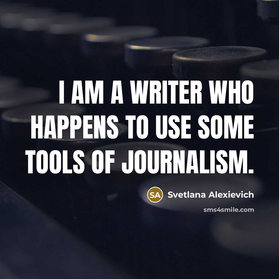 “I am a writer who happens to use some tools…” quote by Svetlana Alexievich