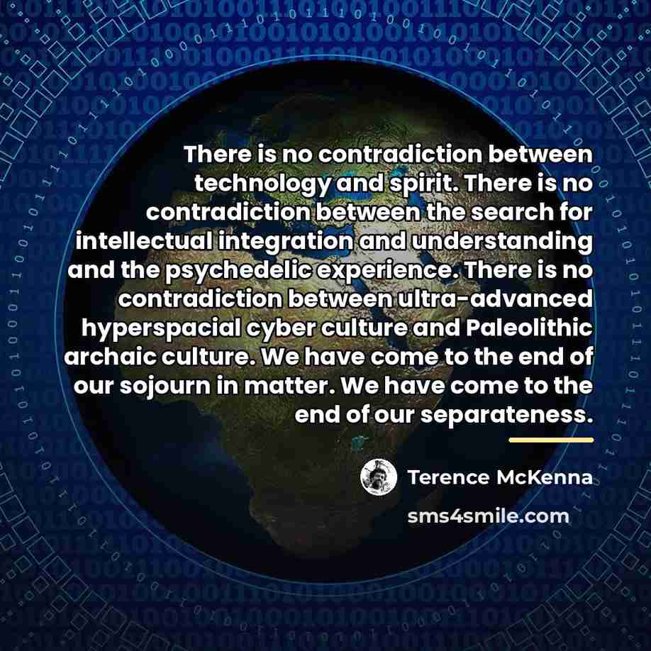 “There is no contradiction between technology and spirit. There is…” quote by Terence McKenna