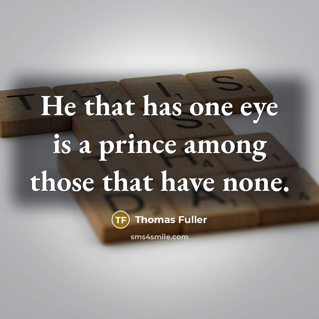 “He that has one eye is a prince among those…” quote by Thomas Fuller