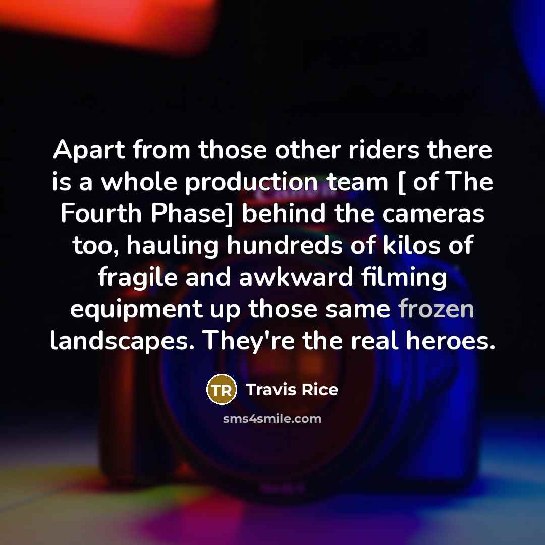 “Apart from those other riders there is a whole production…” quote by Travis Rice