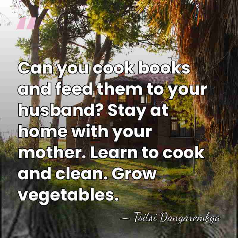 Can you cook books and feed them to your husband? Stay at&hellip; - Tsitsi Dangarembga