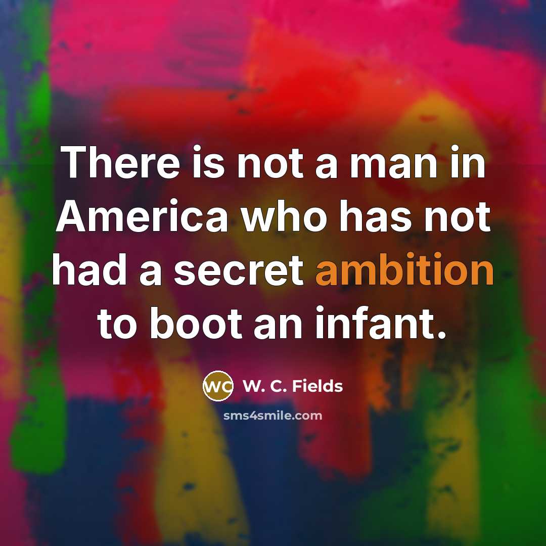 “There is not a man in America who has not…” quote by W. C. Fields