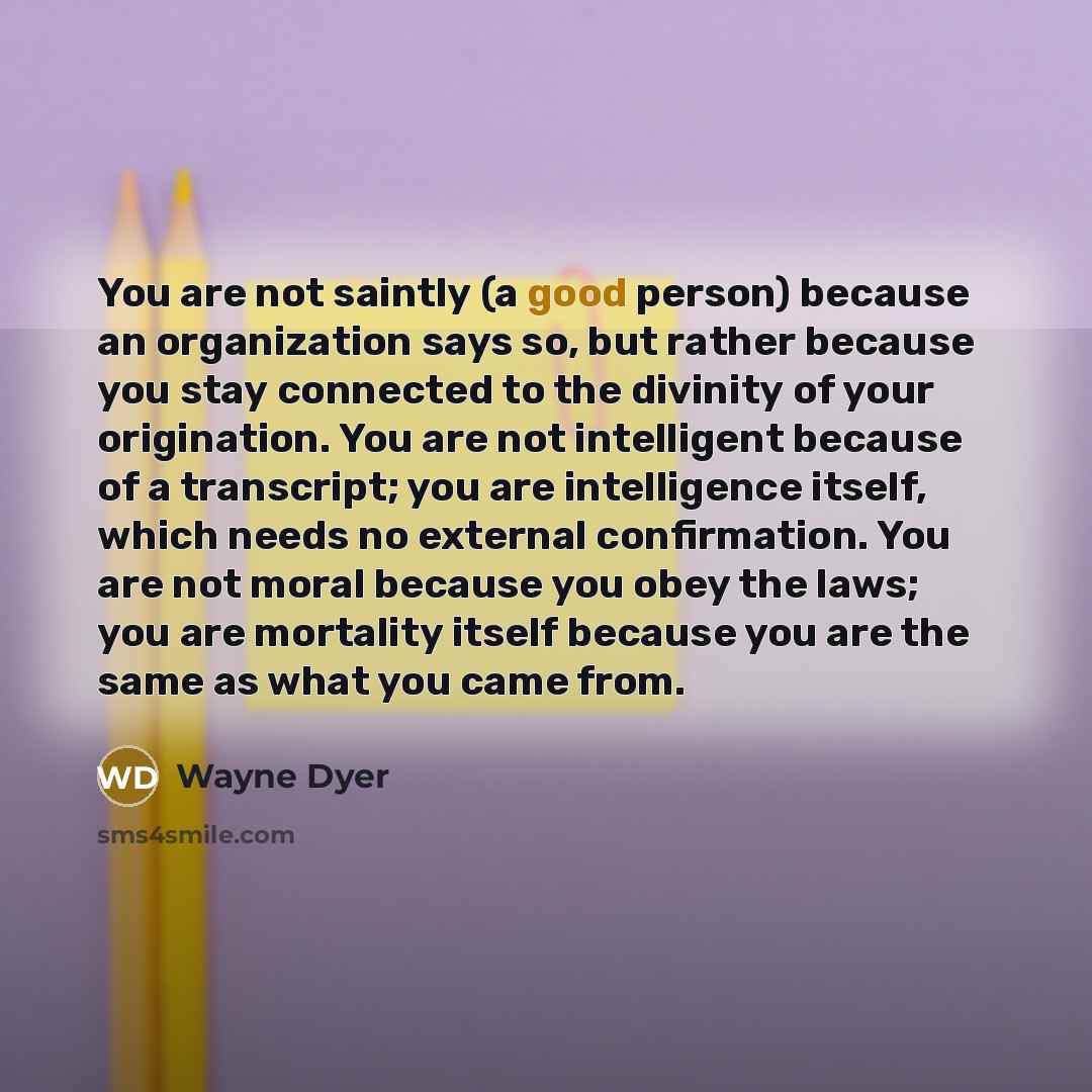 “You are not saintly (a good person) because an organization…” quote by Wayne Dyer