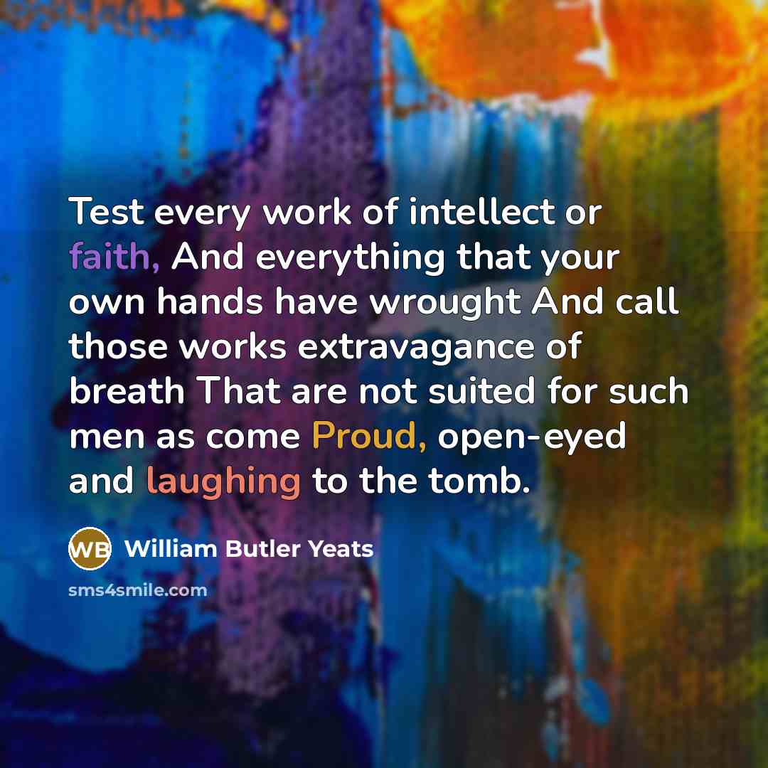 “Test every work of intellect or faith, And everything that…” quote by William Butler Yeats