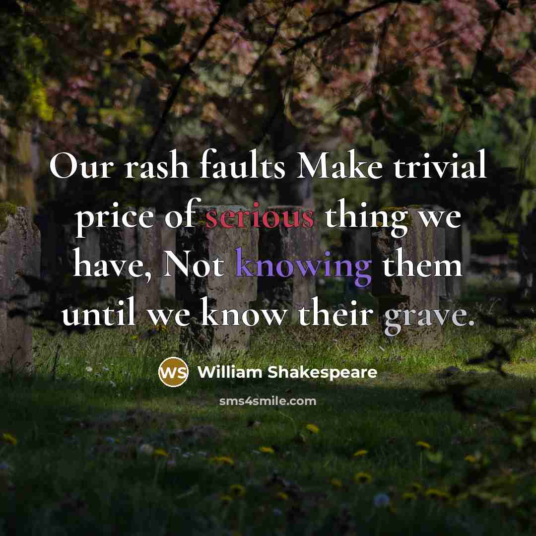“Our rash faults Make trivial price of serious thing we…” quote by William Shakespeare