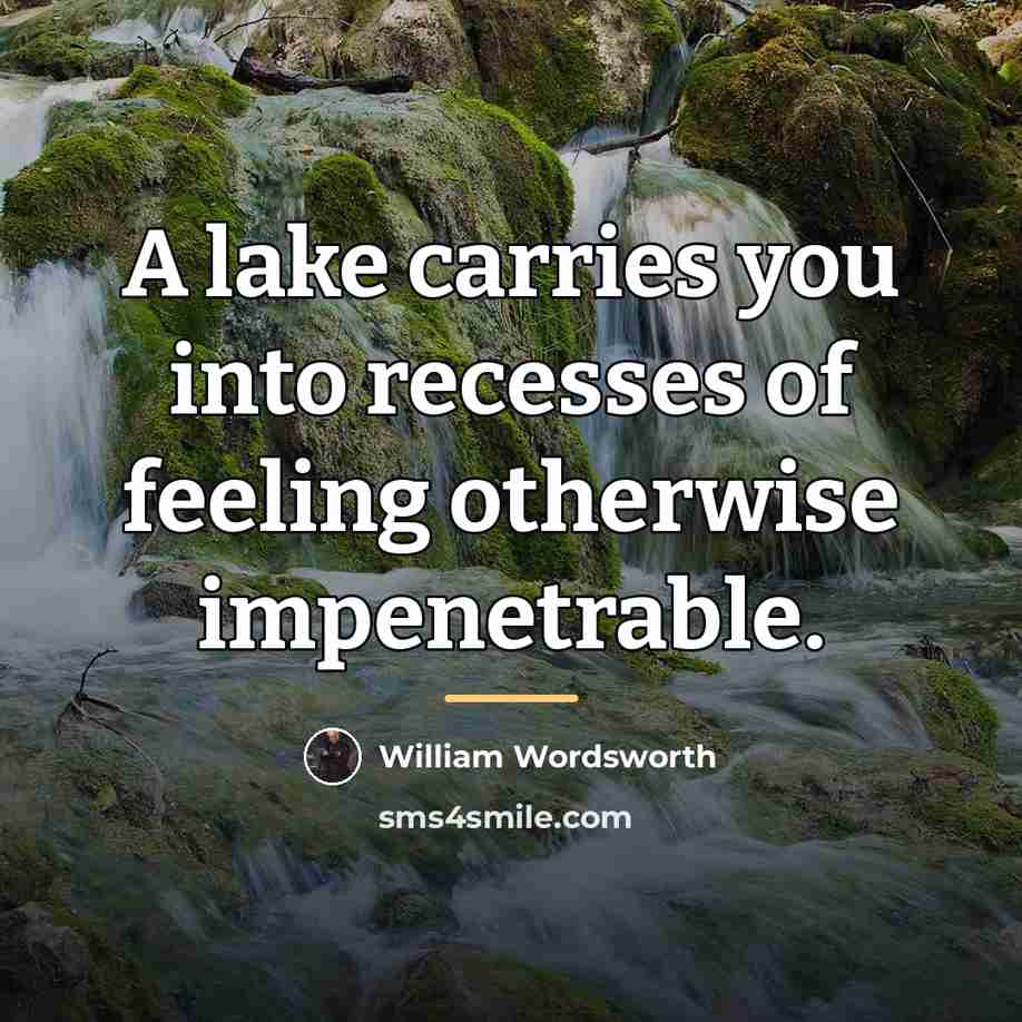 “A lake carries you into recesses of feeling otherwise impenetrable.…” quote by William Wordsworth