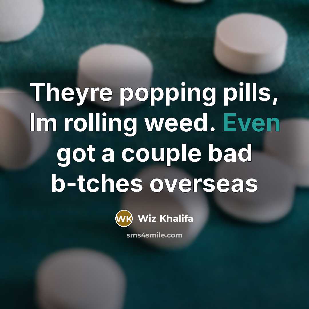 “Theyre popping pills, Im rolling weed. Even got a couple…” quote by Wiz Khalifa