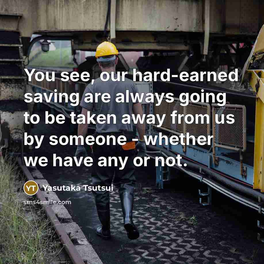 “You see, our hard-earned saving are always going to be…” quote by Yasutaka Tsutsui