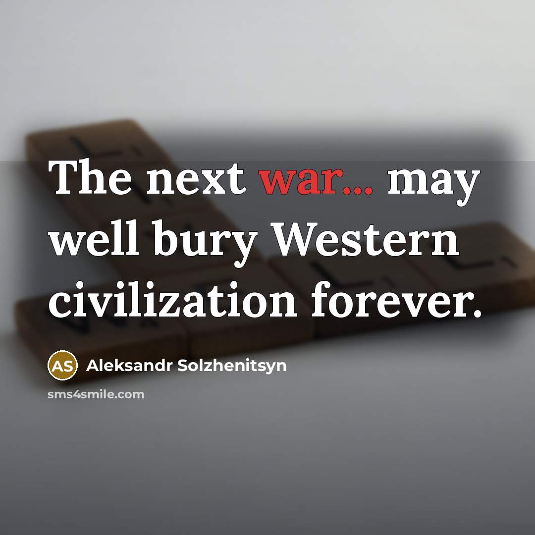 “The next war... may well bury Western civilization forever.…” quote by Aleksandr Solzhenitsyn