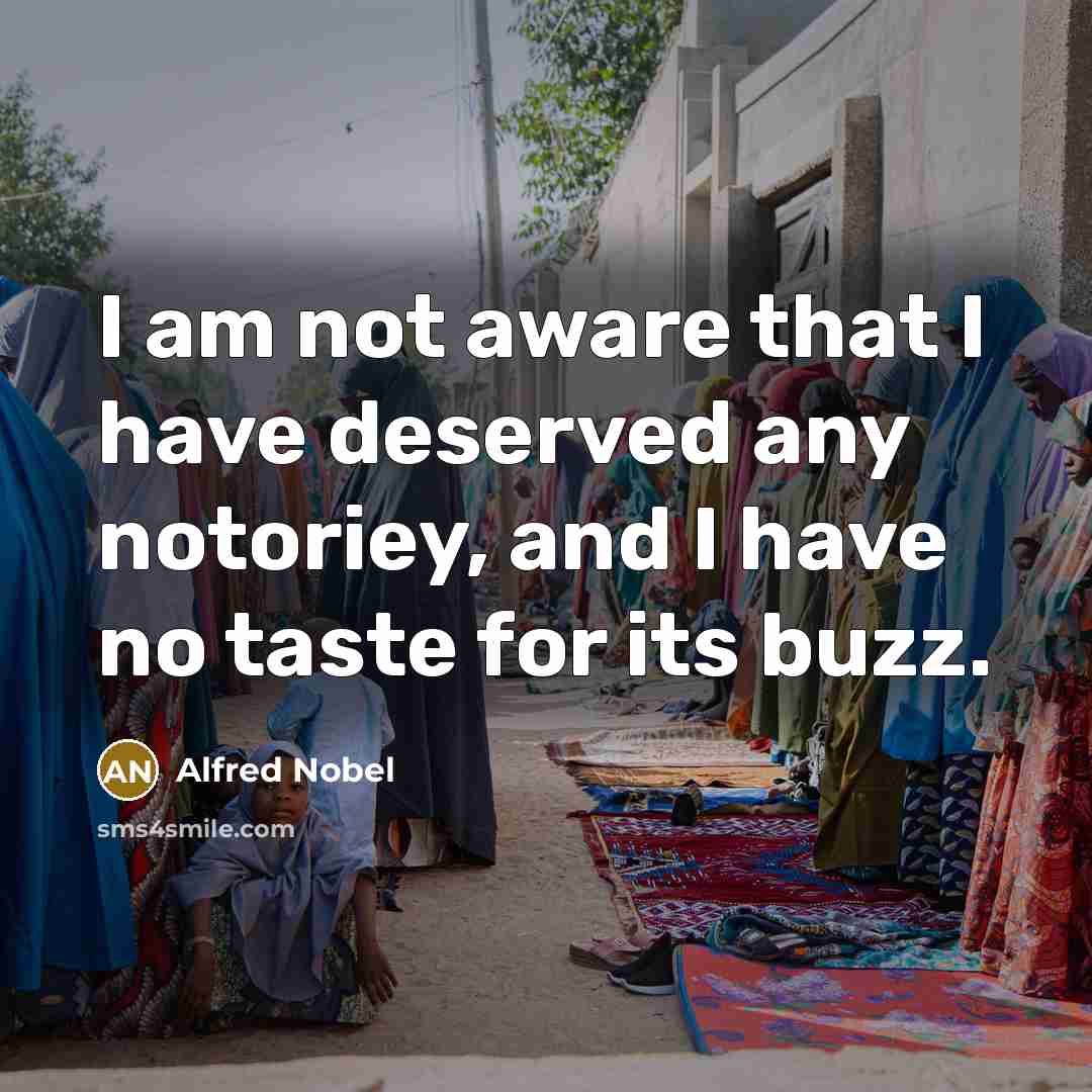 “I am not aware that I have deserved any notoriey,…” quote by Alfred Nobel