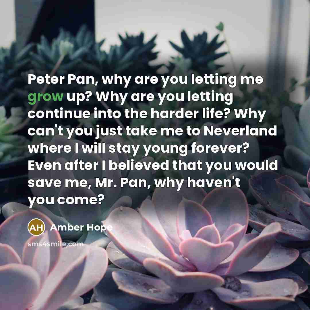 “Peter Pan, why are you letting me grow up? Why…” quote by Amber Hope