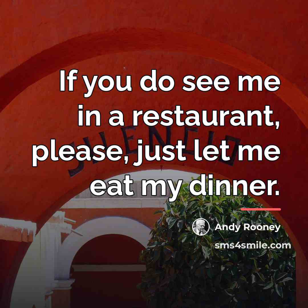“If you do see me in a restaurant, please, just…” quote by Andy Rooney