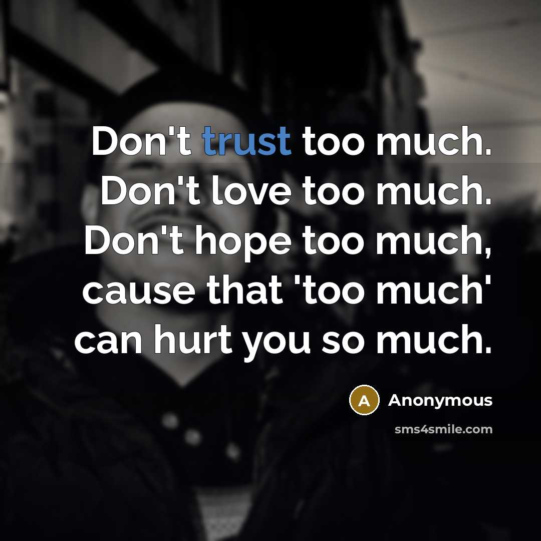 “Don't trust too much. Don't love too much. Don't hope…” quote by Anonymous