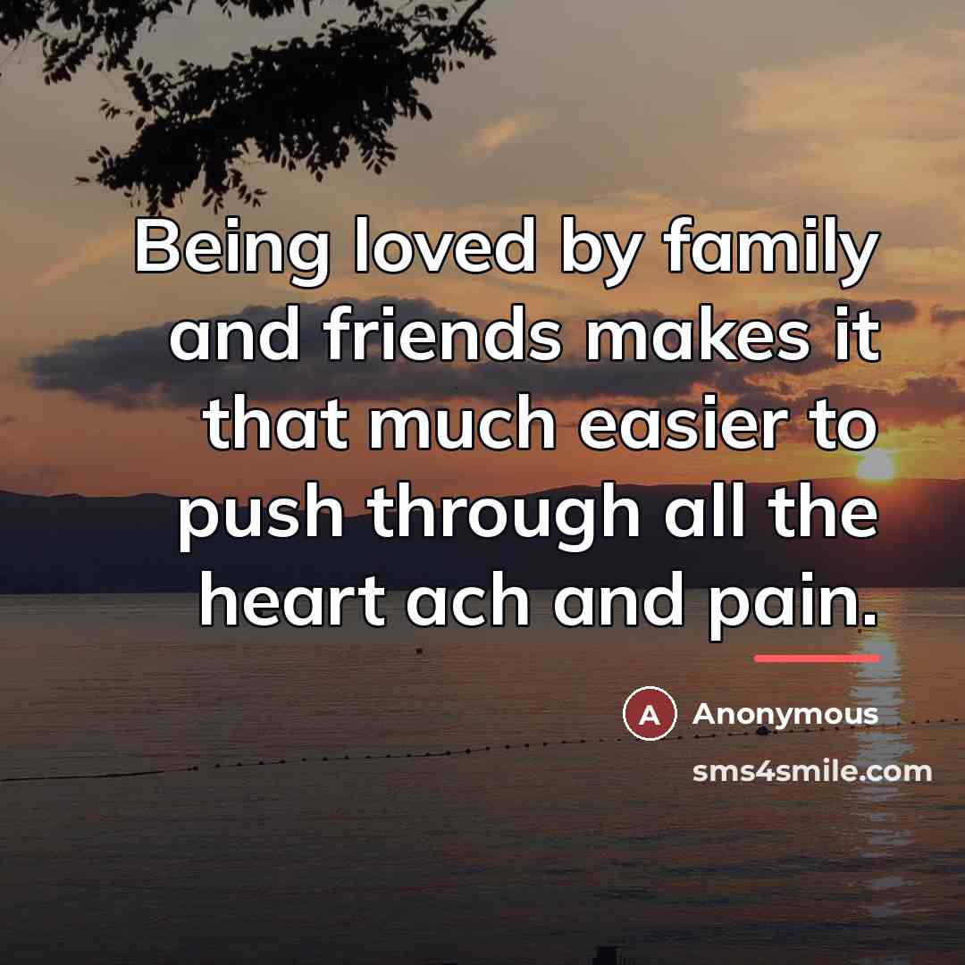 “Being loved by family and friends makes it that much…” quote by Anonymous
