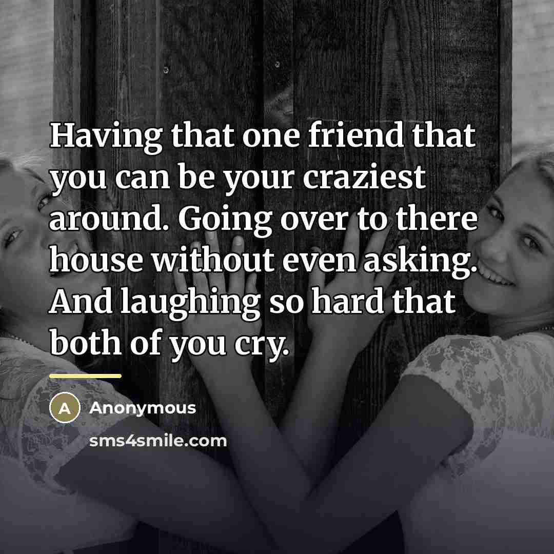 “Having that one friend that you can be your craziest…” quote by Anonymous