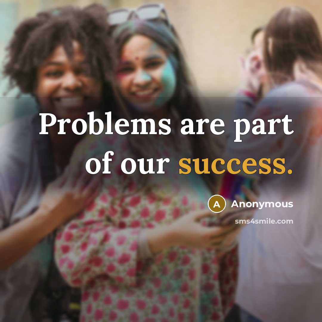 “Problems are part of our success.…” quote by Anonymous