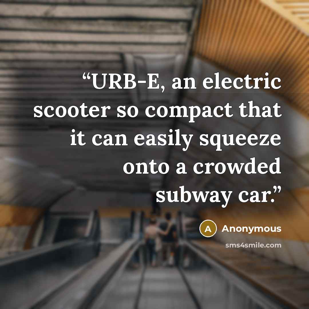 “URB-E, an electric scooter so compact that it can easily squeeze onto a crowded subway car.” quote by Anonymous