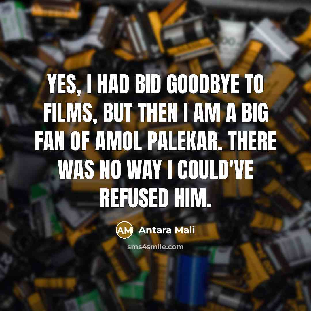 “Yes, I had bid goodbye to films, but then I…” quote by Antara Mali