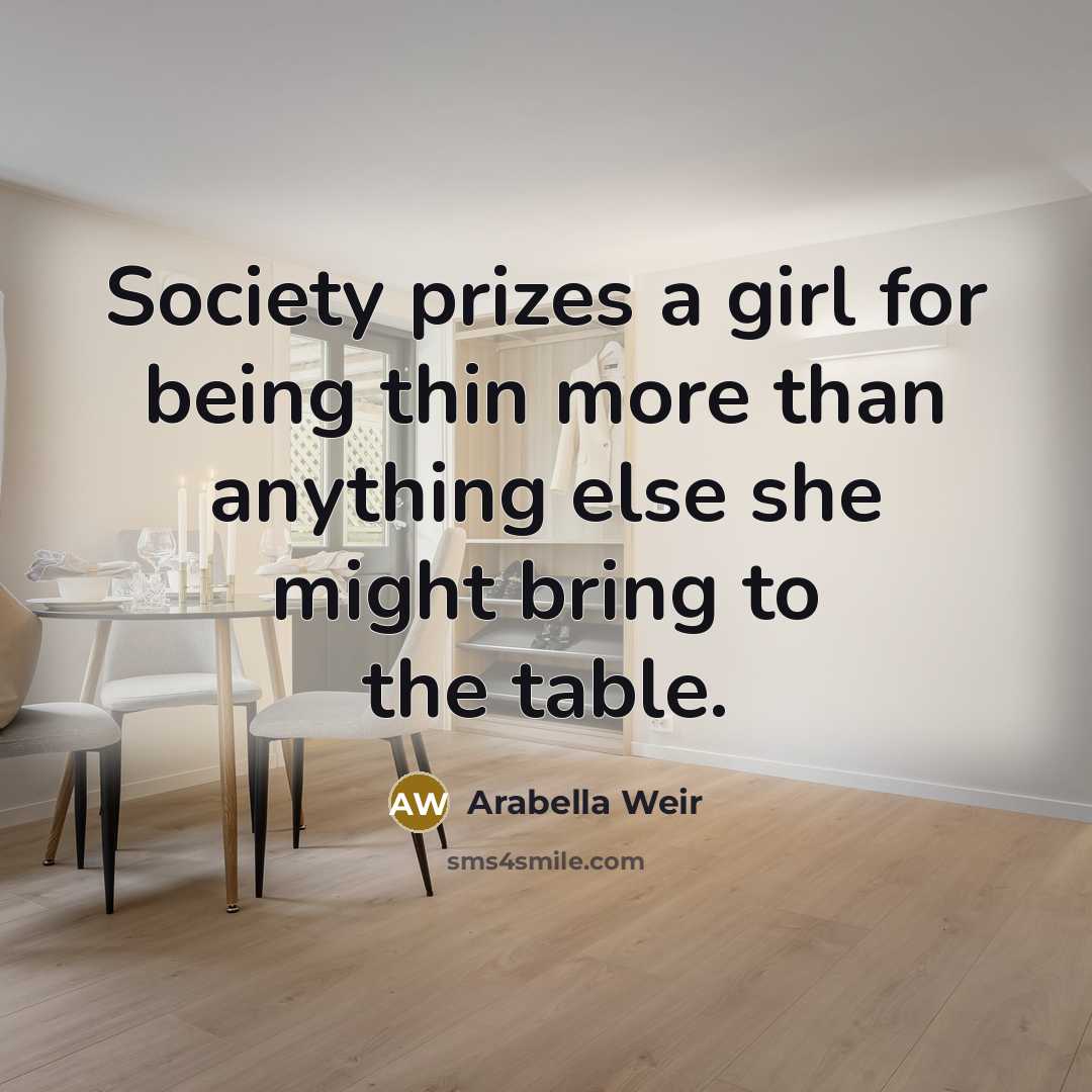 “Society prizes a girl for being thin more than anything…” quote by Arabella Weir