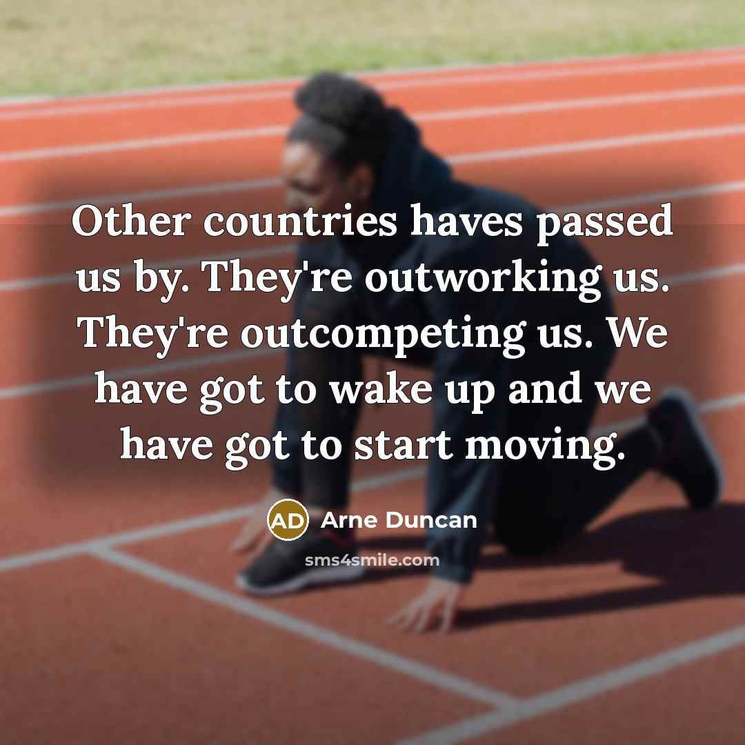 “Other countries haves passed us by. They're outworking us. They're…” quote by Arne Duncan