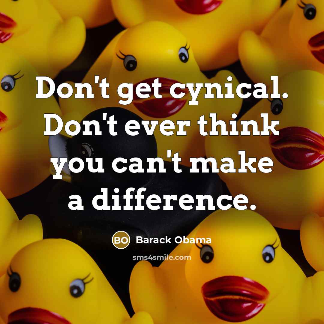 “Don't get cynical. Don't ever think you can't make a…” quote by Barack Obama