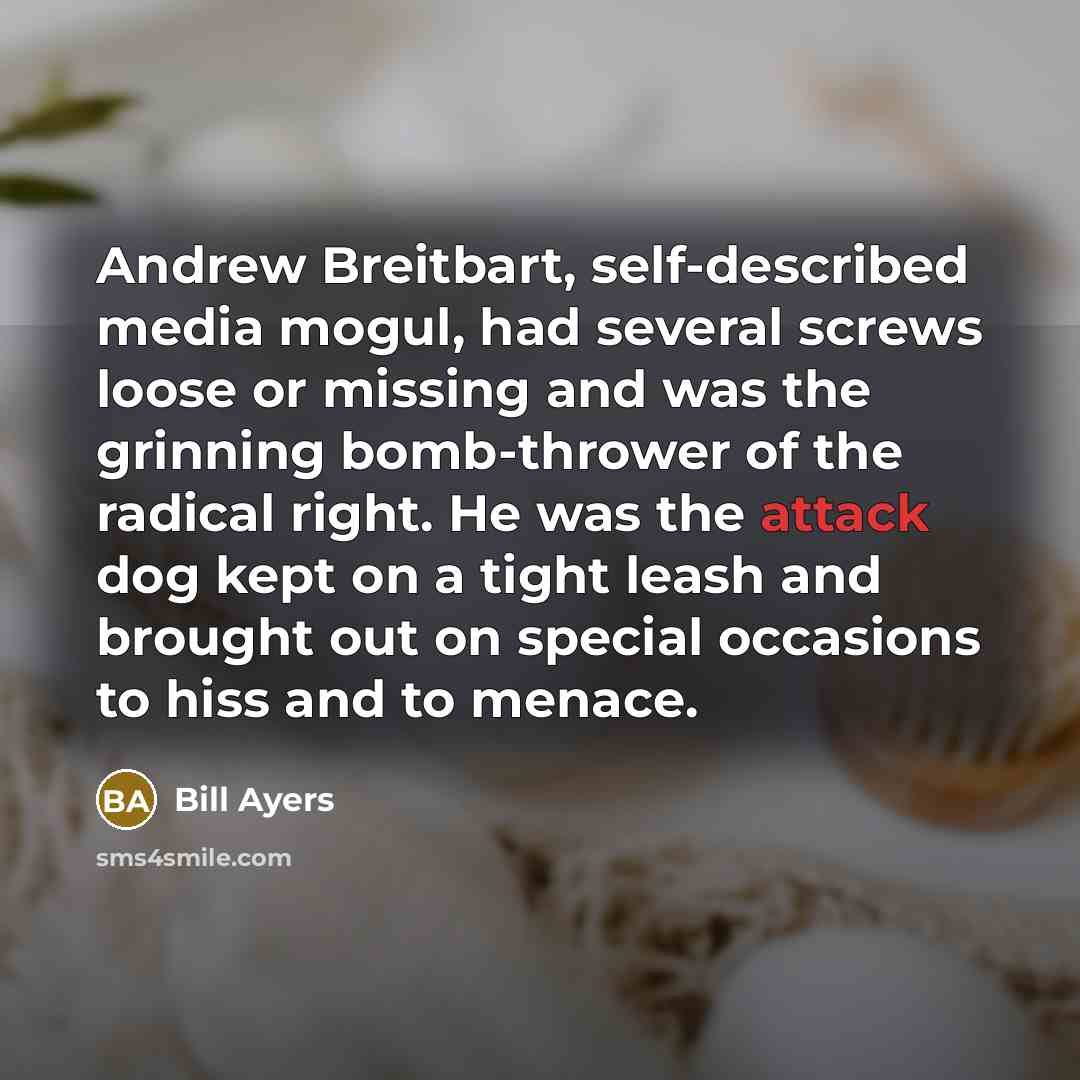 “Andrew Breitbart, self-described media mogul, had several screws loose or…” quote by Bill Ayers