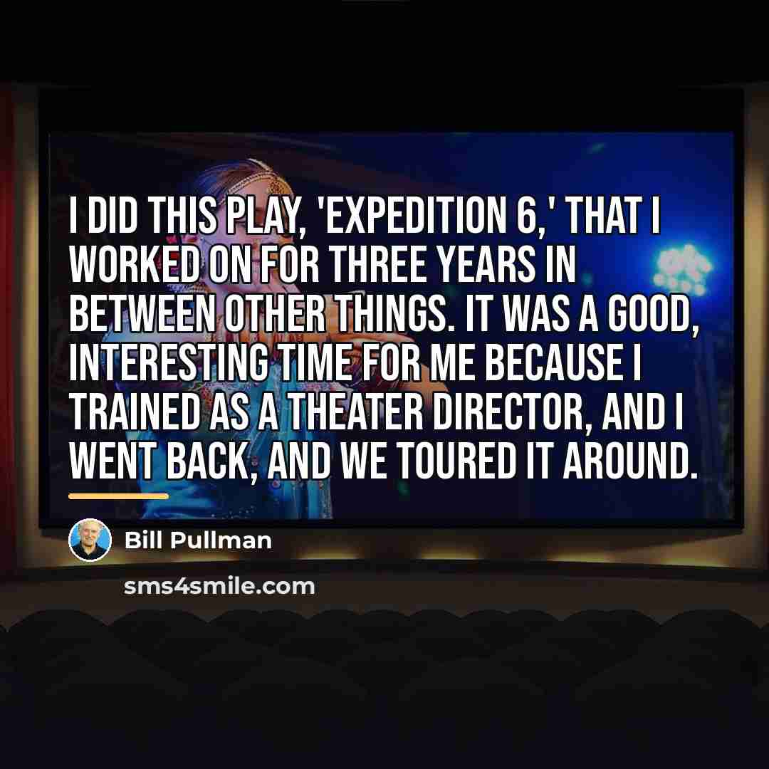 “I did this play, 'Expedition 6,' that I worked on…” quote by Bill Pullman