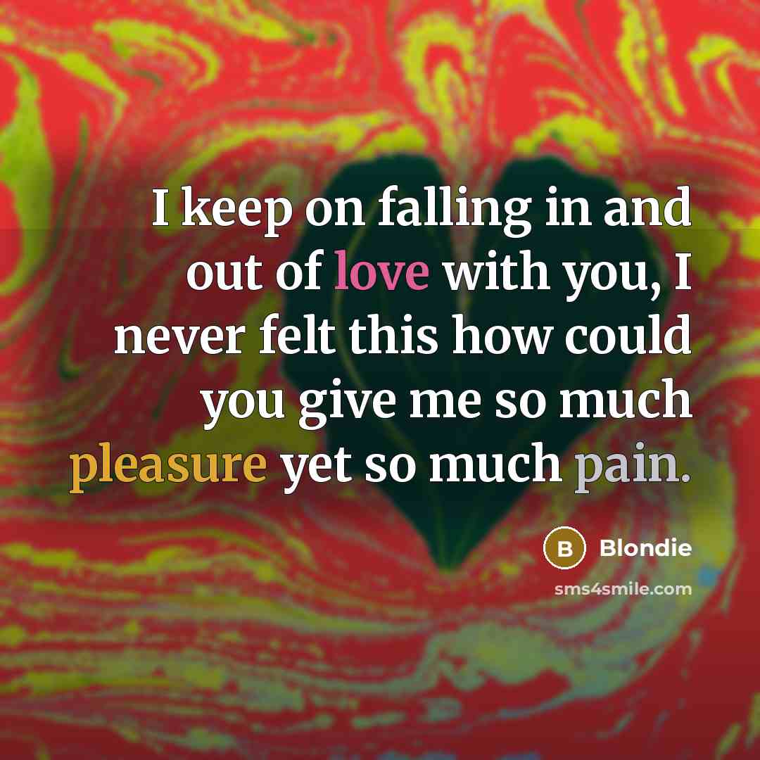 “I keep on falling in and out of love with…” quote by Blondie