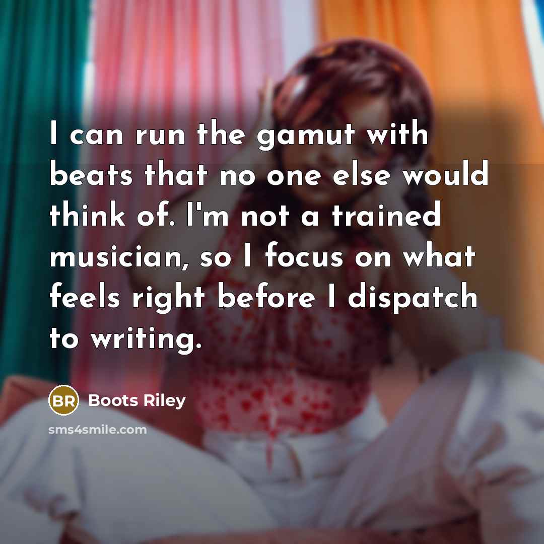 “I can run the gamut with beats that no one else would think of. I'm not a trained musician, so I focus on what feels right before I dispatch to writing.” quote by Boots Riley
