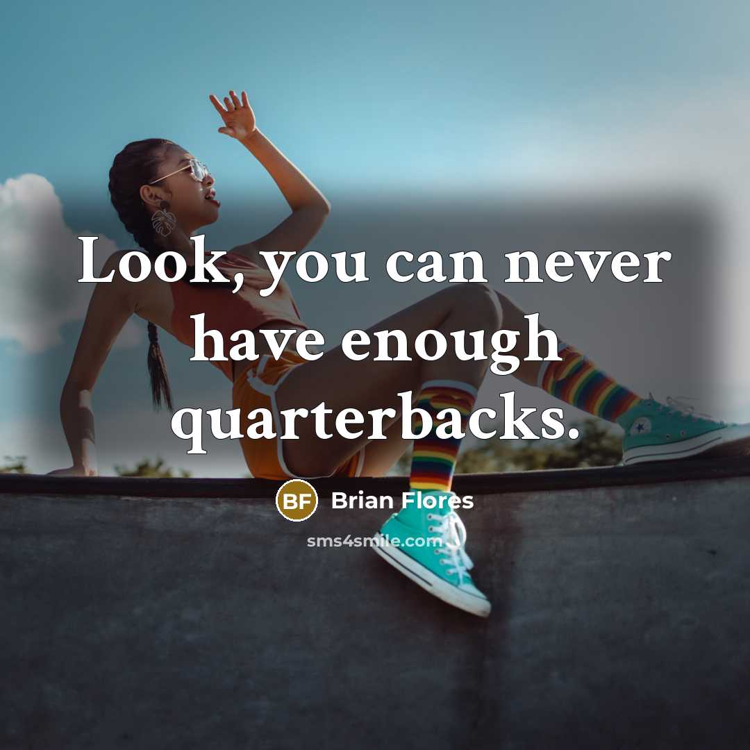 “Look, you can never have enough quarterbacks.…” quote by Brian Flores