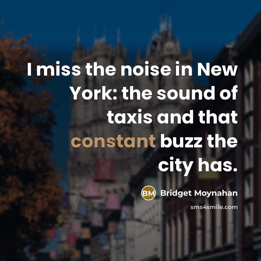 “I miss the noise in New York: the sound of…” quote by Bridget Moynahan