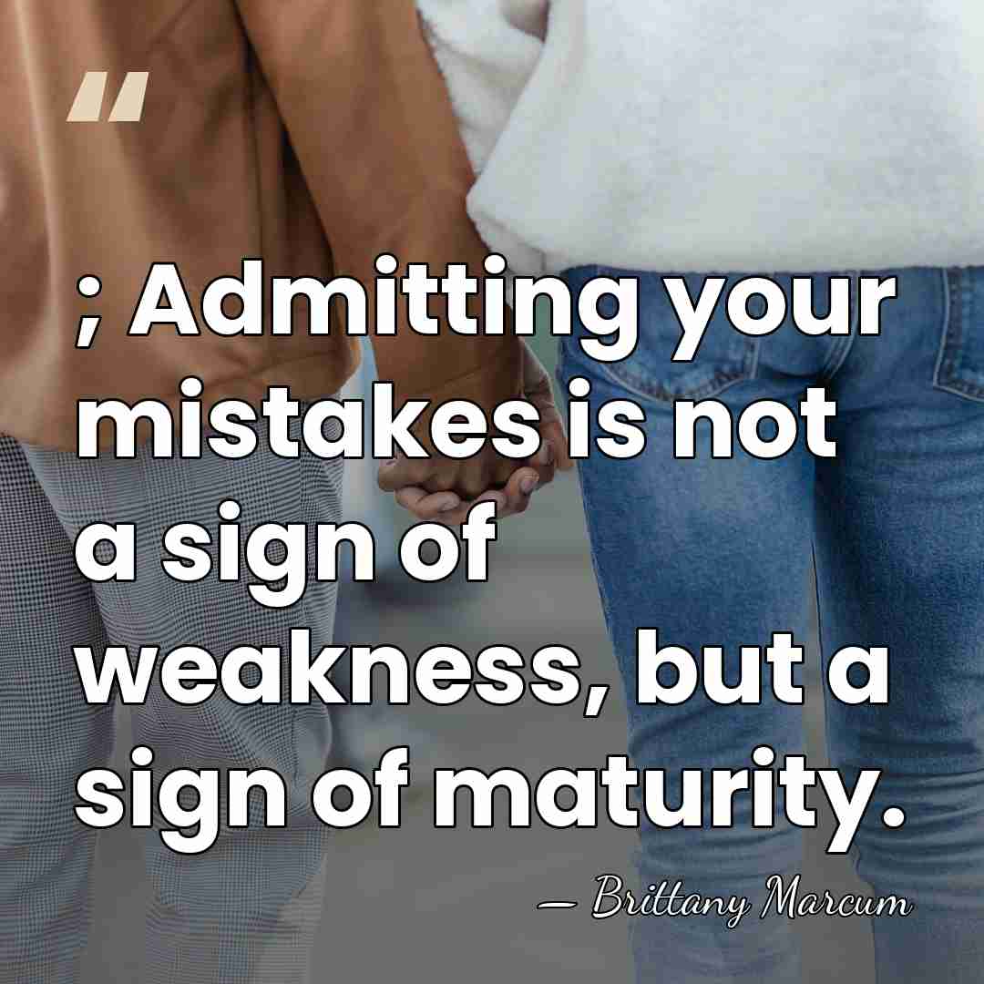 ; Admitting your mistakes is not a sign of weakness, but a&hellip; - Brittany Marcum