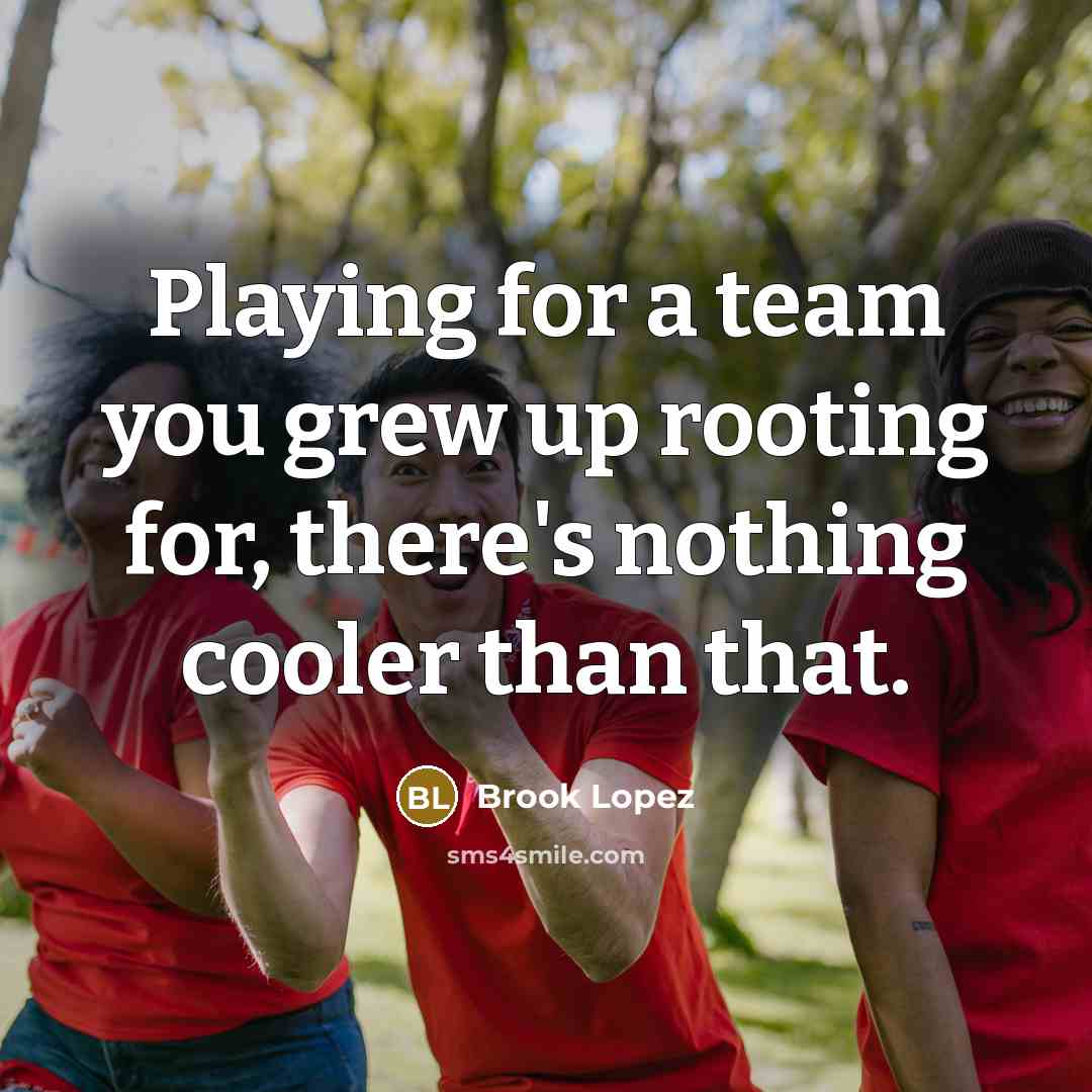 “Playing for a team you grew up rooting for, there's…” quote by Brook Lopez