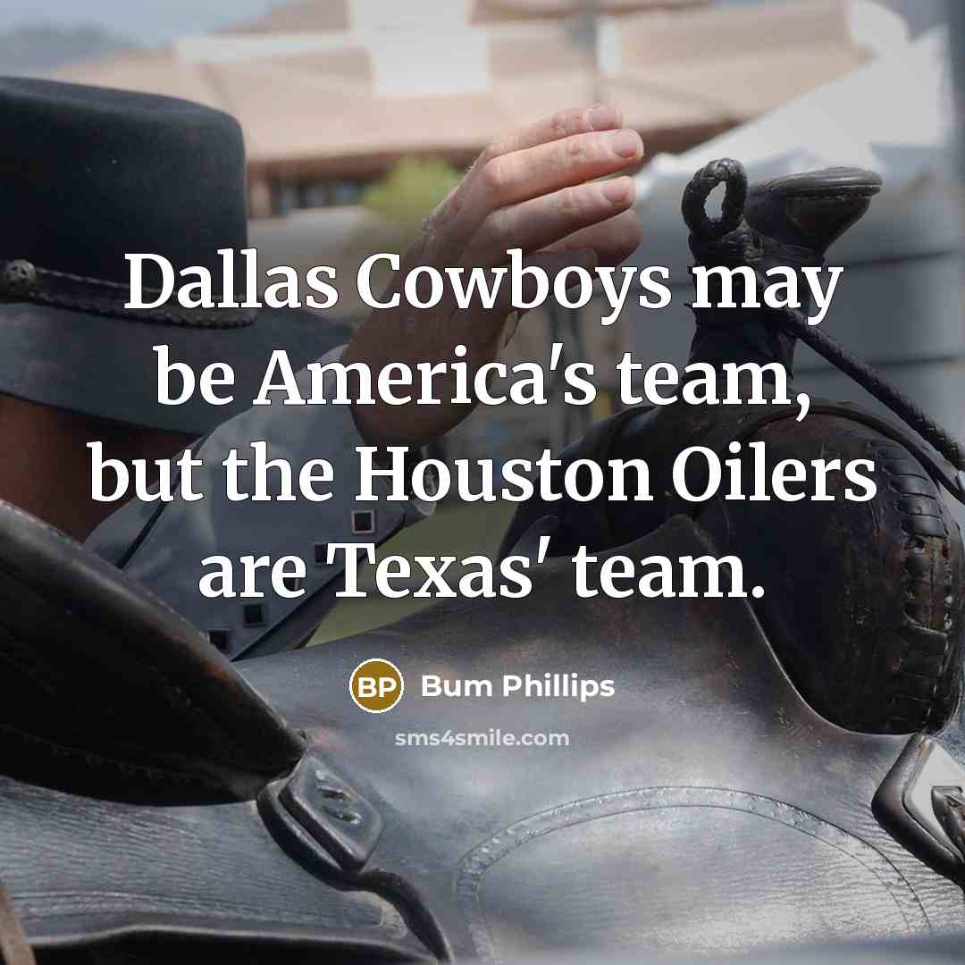“Dallas Cowboys may be America's team, but the Houston Oilers…” quote by Bum Phillips