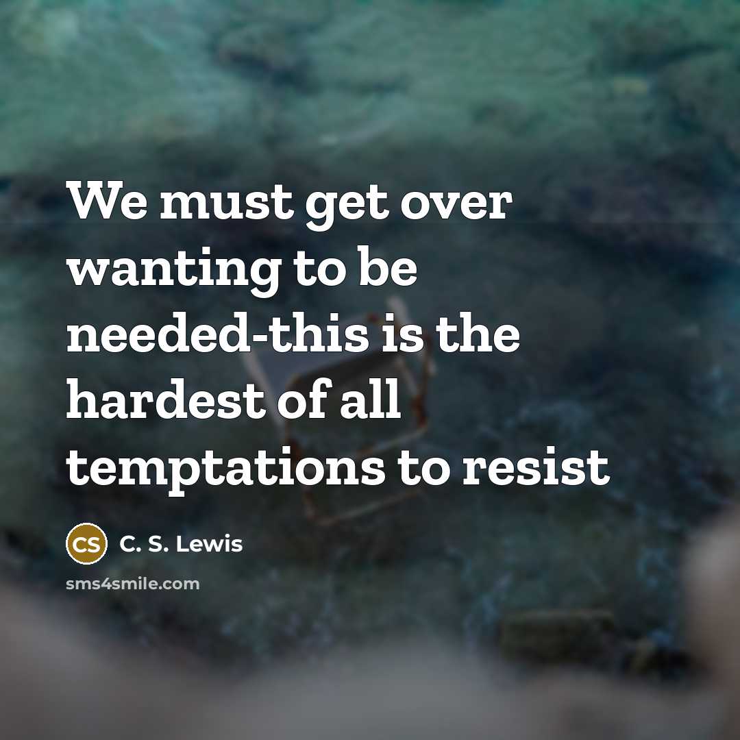 “We must get over wanting to be needed-this is the…” quote by C. S. Lewis