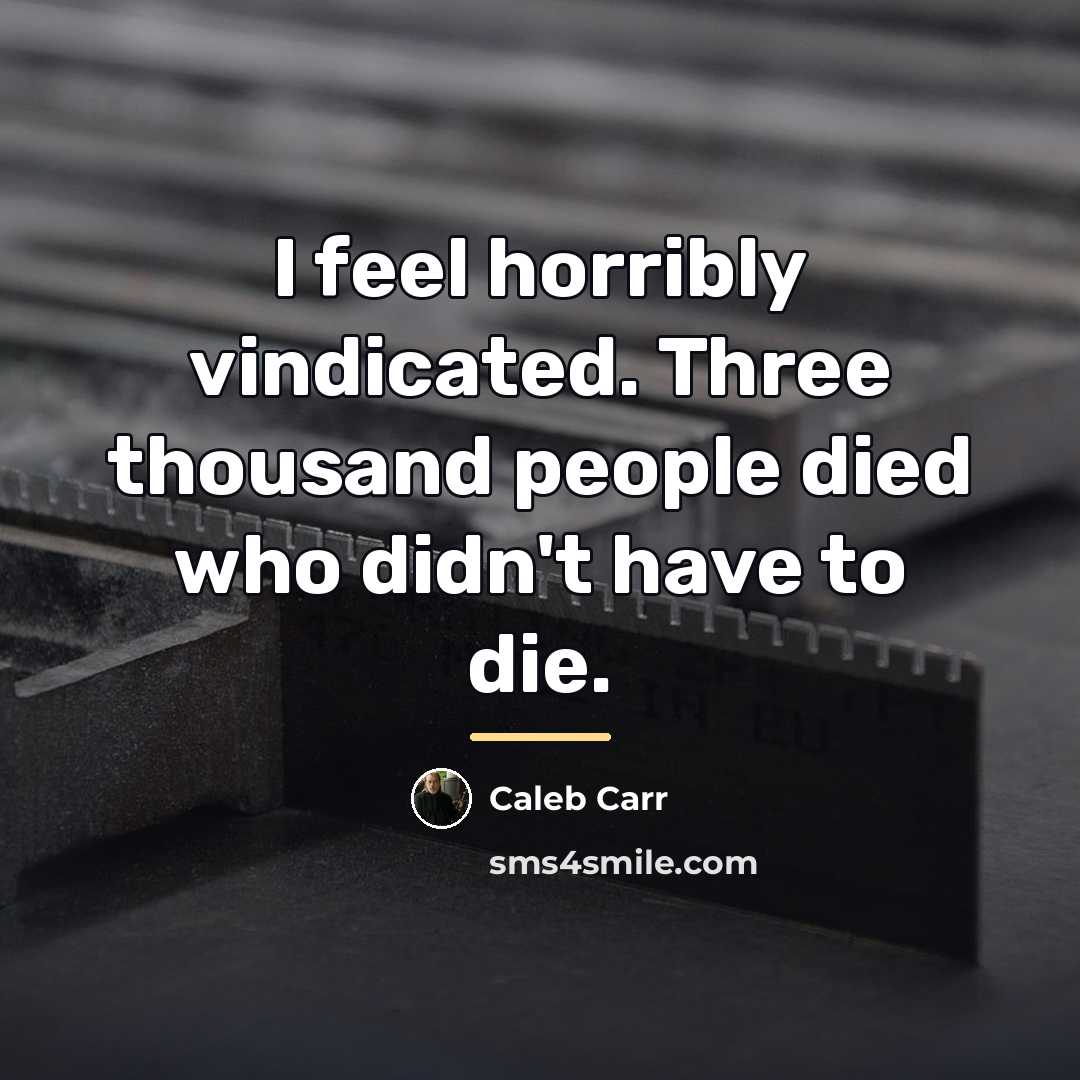 “I feel horribly vindicated. Three thousand people died who didn't…” quote by Caleb Carr