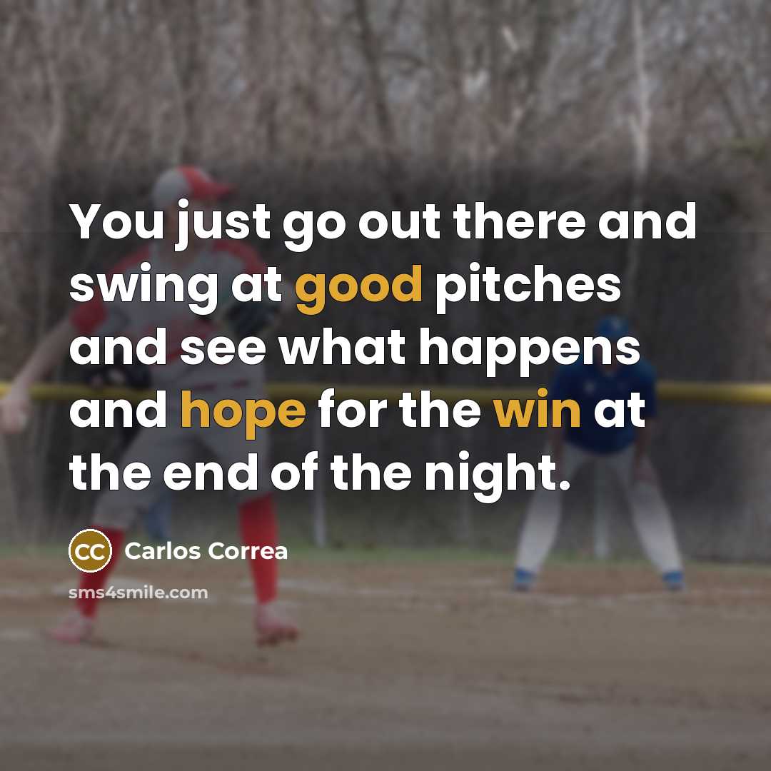 “You just go out there and swing at good pitches and see what happens and hope for the win at the end of the night.” quote by Carlos Correa