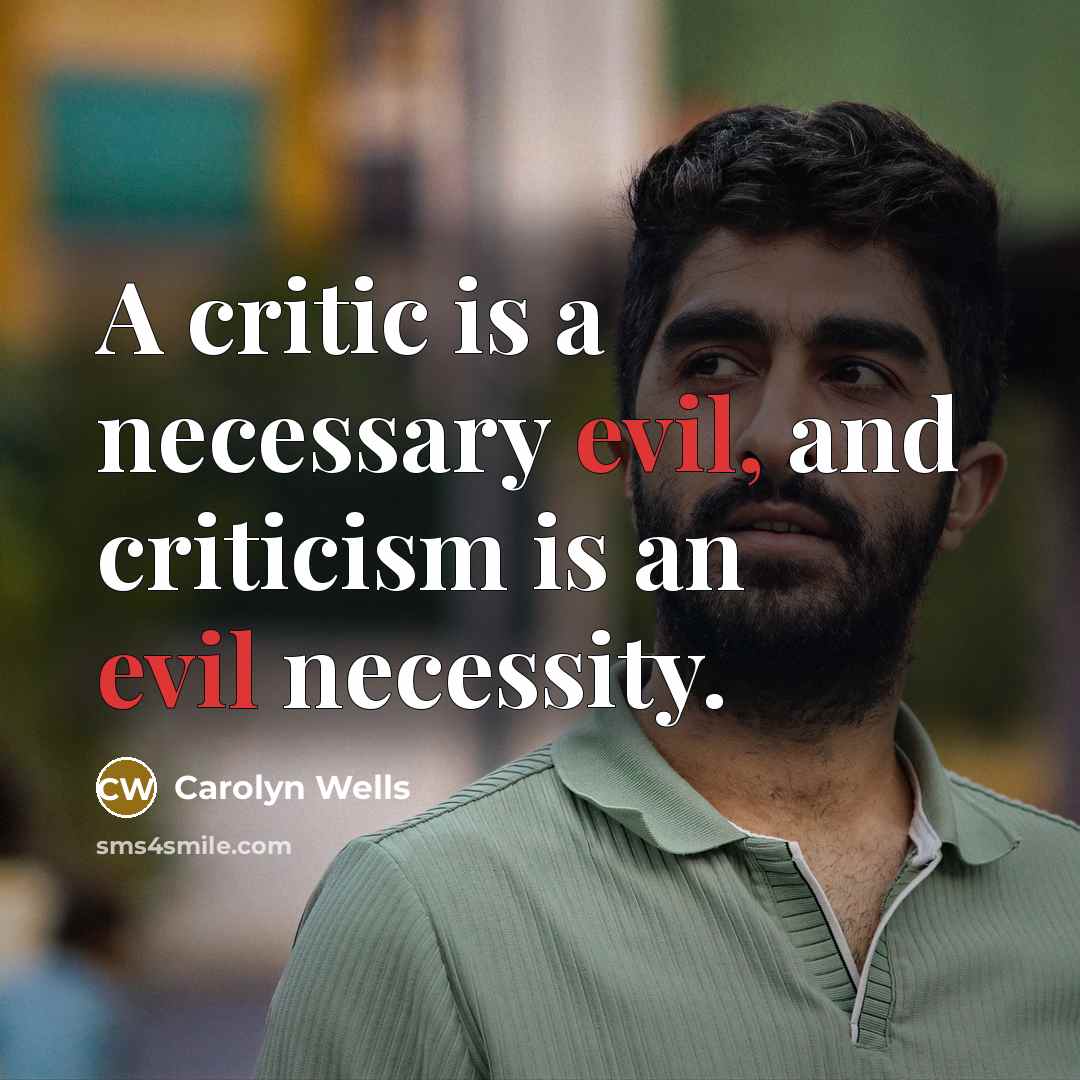 “A critic is a necessary evil, and criticism is an…” quote by Carolyn Wells