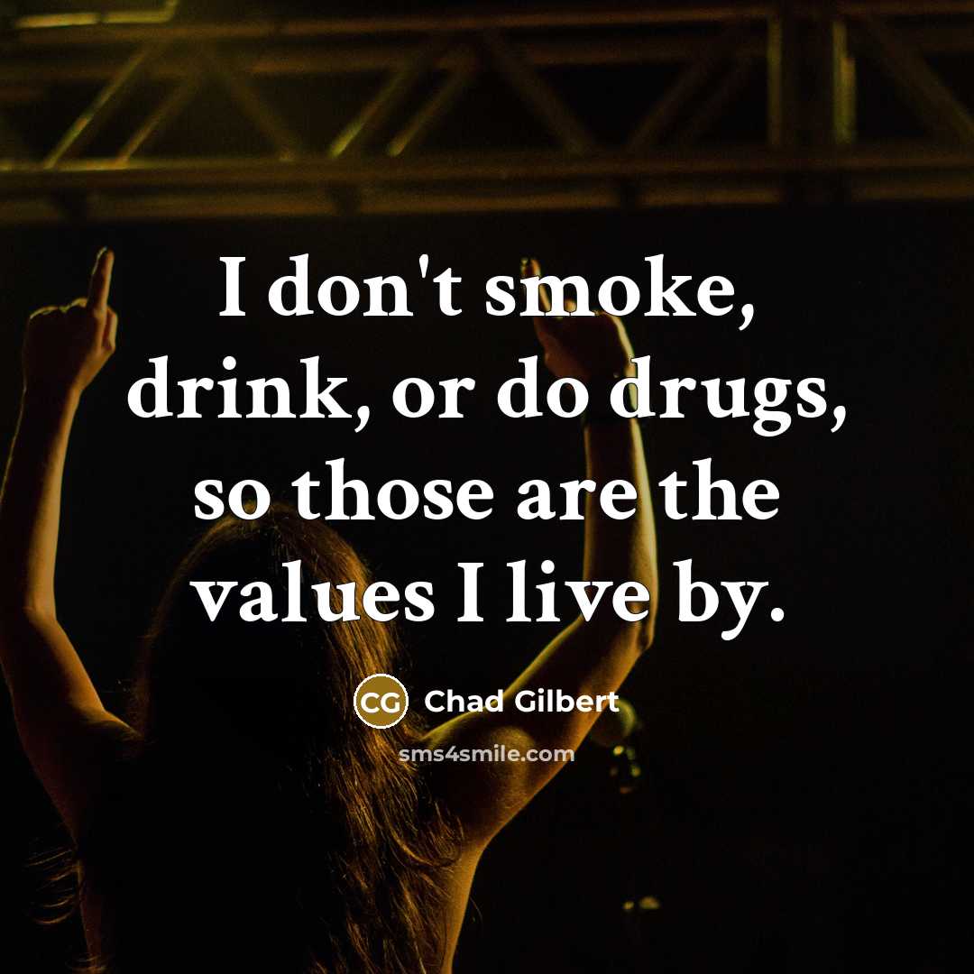 “I don't smoke, drink, or do drugs, so those are…” quote by Chad Gilbert