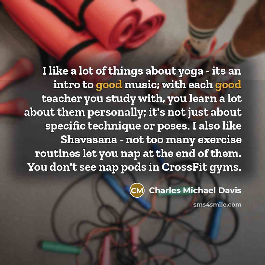“I like a lot of things about yoga - its…” quote by Charles Michael Davis