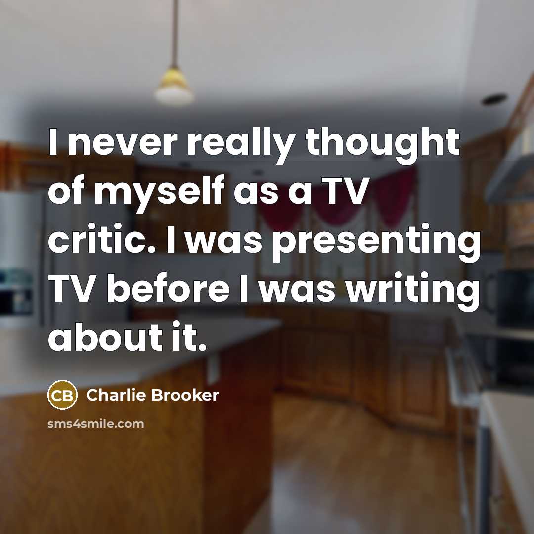 “I never really thought of myself as a TV critic.…” quote by Charlie Brooker