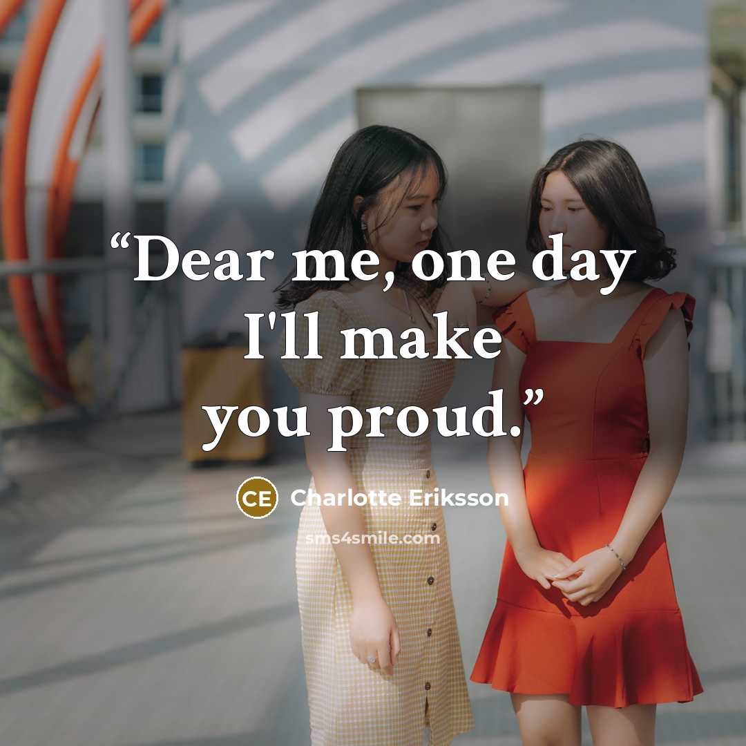“Dear me, one day I'll make you proud.” quote by Charlotte Eriksson