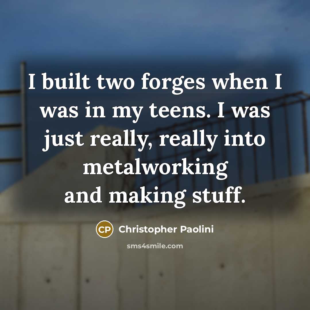 “I built two forges when I was in my teens.…” quote by Christopher Paolini